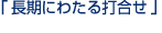 長期にわたる打合せ